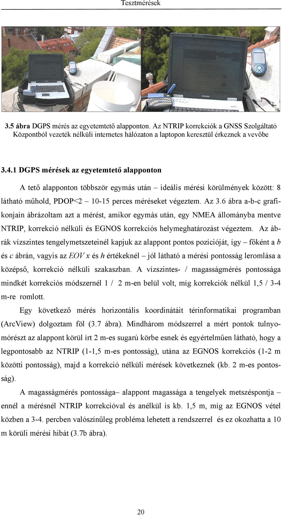 6 ábra a-b-c grafikonjain ábrázoltam azt a mérést, amikor egymás után, egy NMEA állományba mentve NTRIP, korrekció nélküli és EGNOS korrekciós helymeghatározást végeztem.