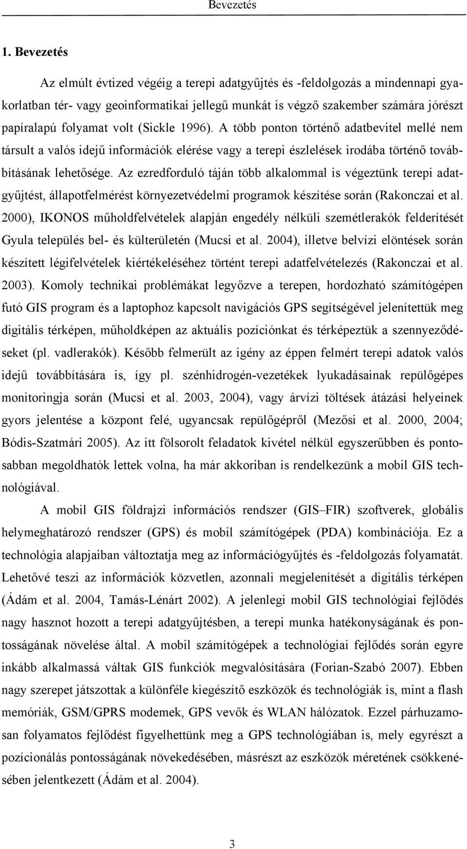 (Sickle 1996). A több ponton történő adatbevitel mellé nem társult a valós idejű információk elérése vagy a terepi észlelések irodába történő továbbításának lehetősége.