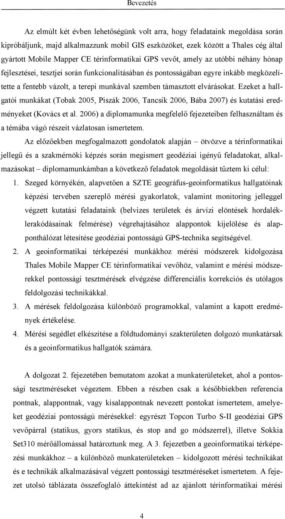 támasztott elvárásokat. Ezeket a hallgatói munkákat (Tobak 2005, Piszák 2006, Tancsik 2006, Bába 2007) és kutatási eredményeket (Kovács et al.