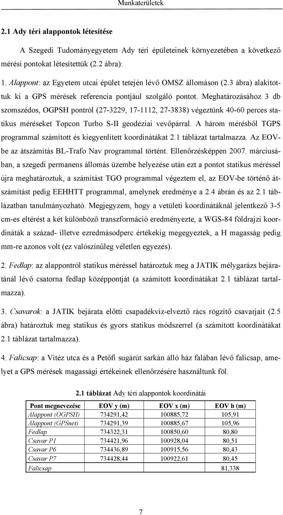 Meghatározásához 3 db szomszédos, OGPSH pontról (27-3229, 17-1112, 27-3838) végeztünk 40-60 perces statikus méréseket Topcon Turbo S-II geodéziai vevőpárral.