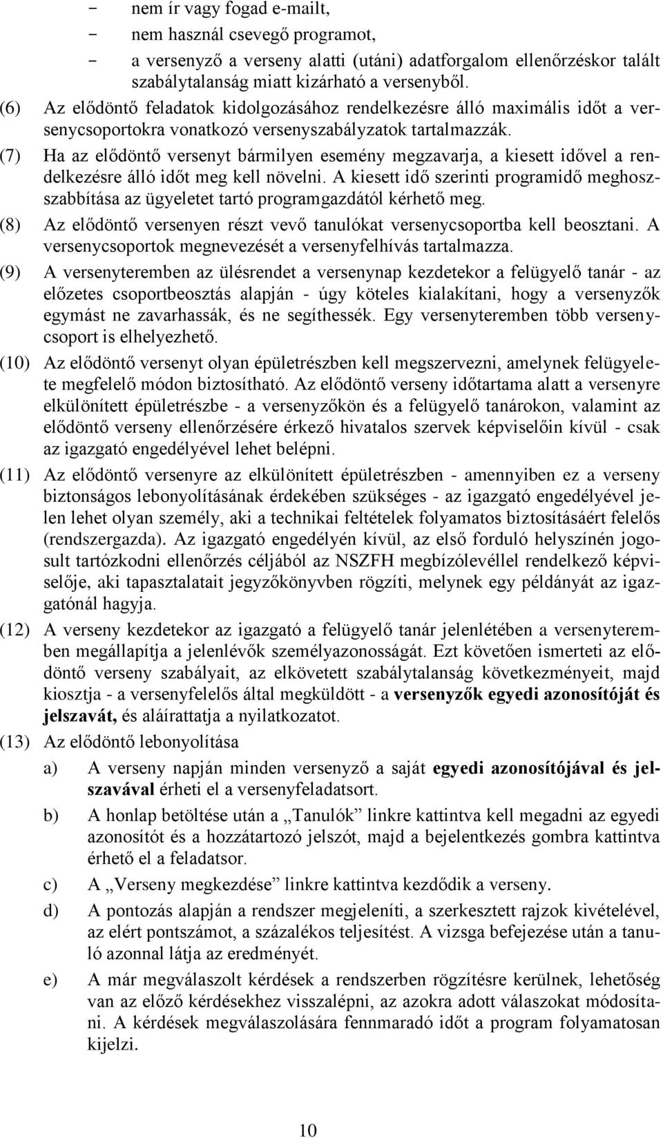 (7) Ha az elődöntő versenyt bármilyen esemény megzavarja, a kiesett idővel a rendelkezésre álló időt meg kell növelni.