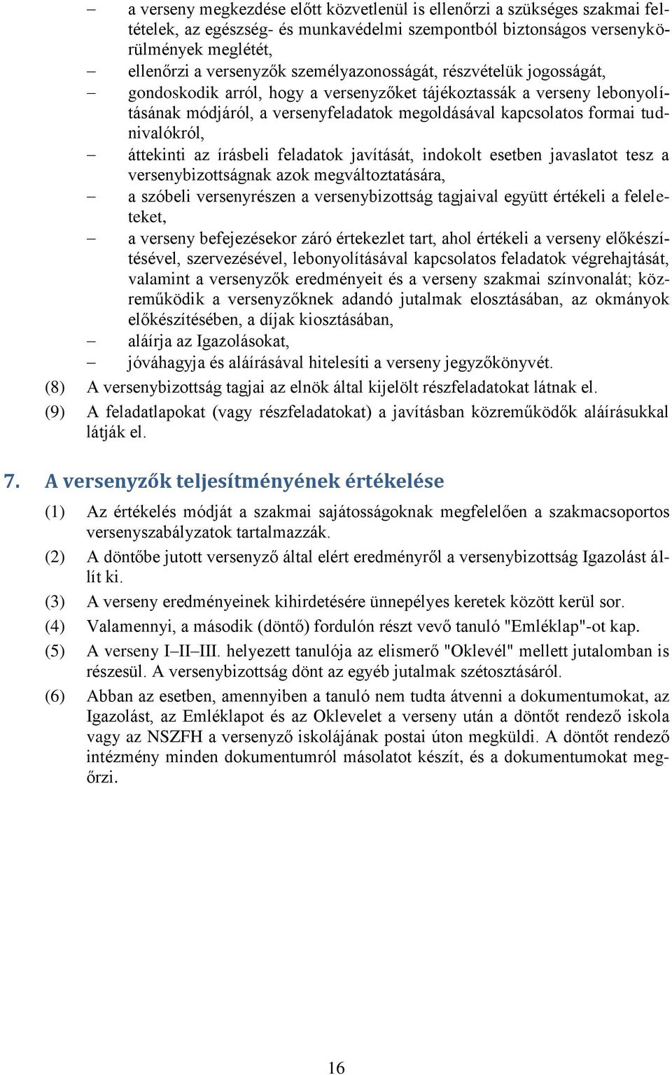 áttekinti az írásbeli feladatok javítását, indokolt esetben javaslatot tesz a versenybizottságnak azok megváltoztatására, a szóbeli versenyrészen a versenybizottság tagjaival együtt értékeli a