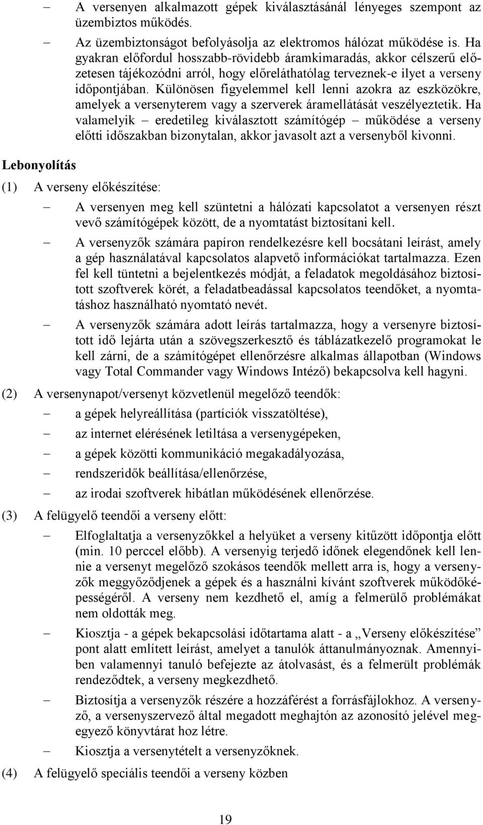 Különösen figyelemmel kell lenni azokra az eszközökre, amelyek a versenyterem vagy a szerverek áramellátását veszélyeztetik.