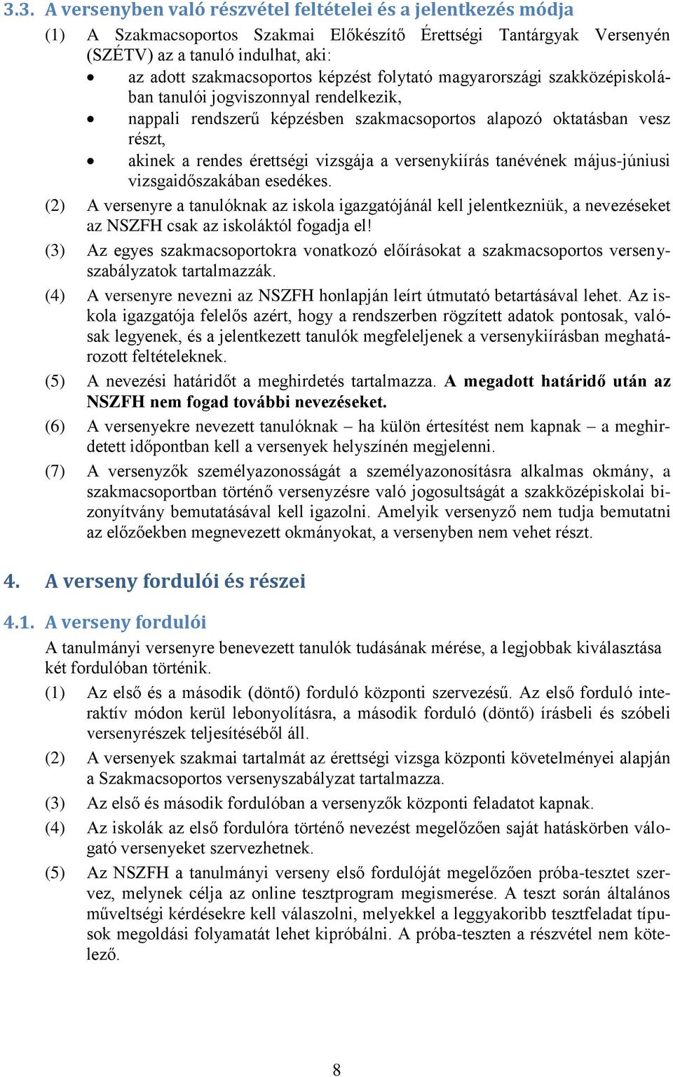 versenykiírás tanévének május-júniusi vizsgaidőszakában esedékes. (2) A versenyre a tanulóknak az iskola igazgatójánál kell jelentkezniük, a nevezéseket az NSZFH csak az iskoláktól fogadja el!