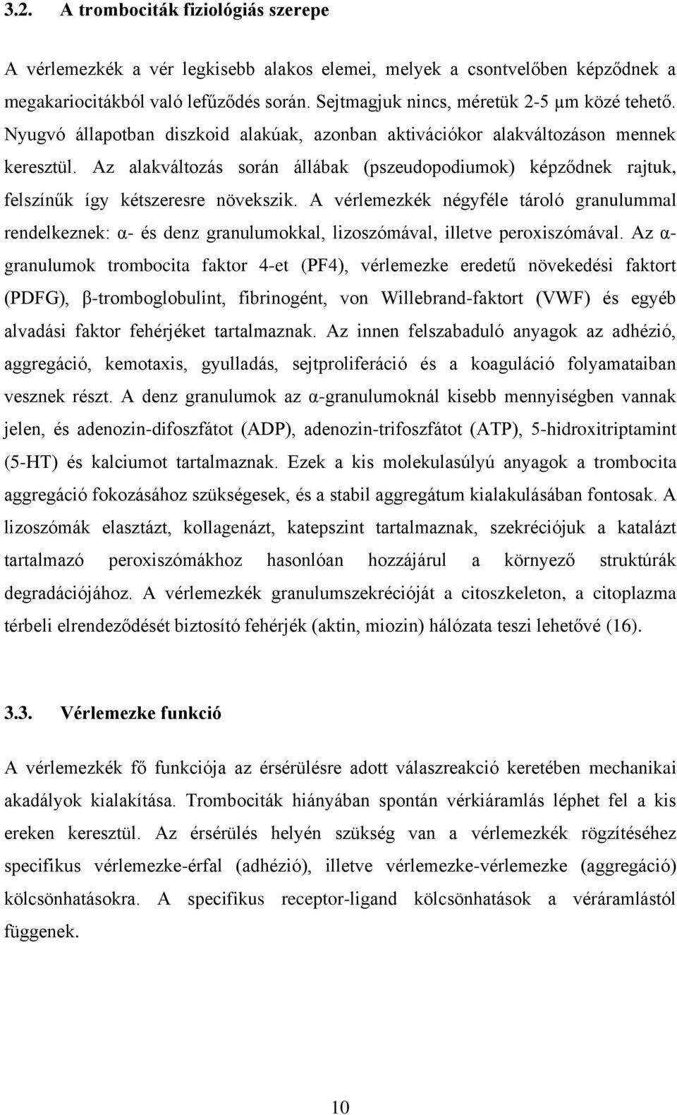 Az alakváltozás során állábak (pszeudopodiumok) képződnek rajtuk, felszínűk így kétszeresre növekszik.