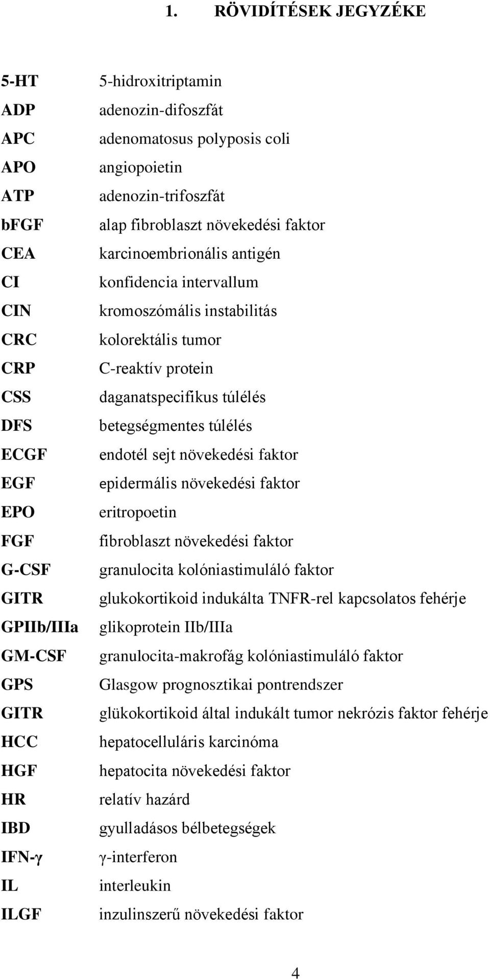 C-reaktív protein daganatspecifikus túlélés betegségmentes túlélés endotél sejt növekedési faktor epidermális növekedési faktor eritropoetin fibroblaszt növekedési faktor granulocita kolóniastimuláló