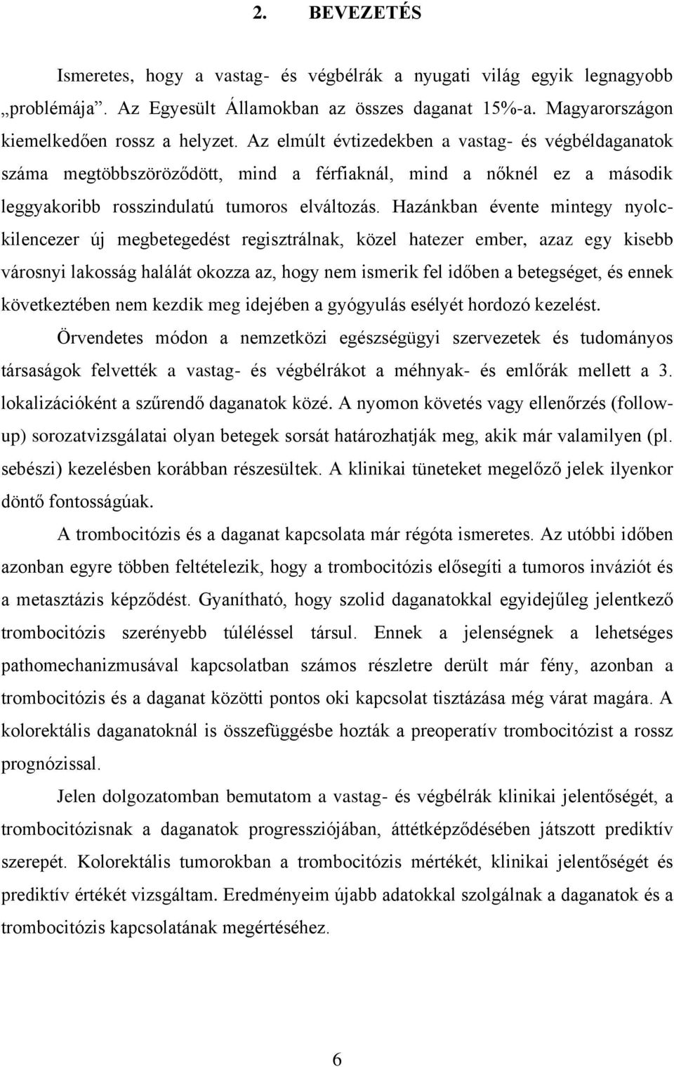 Hazánkban évente mintegy nyolckilencezer új megbetegedést regisztrálnak, közel hatezer ember, azaz egy kisebb városnyi lakosság halálát okozza az, hogy nem ismerik fel időben a betegséget, és ennek