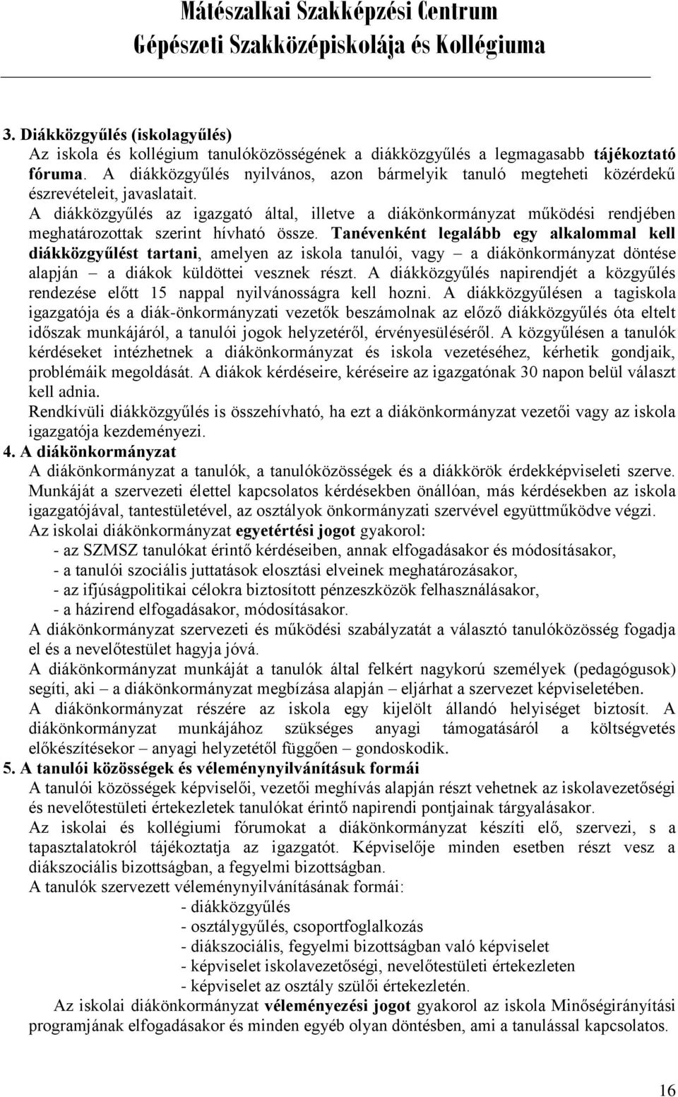 A diákközgyűlés az igazgató által, illetve a diákönkormányzat működési rendjében meghatározottak szerint hívható össze.