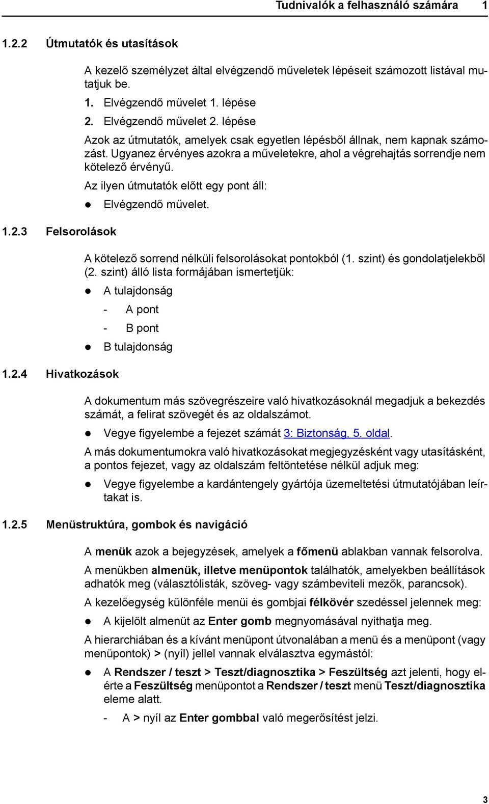 Ugyanez érvényes azokra a műveletekre, ahol a végrehajtás sorrendje nem kötelező érvényű. Az ilyen útmutatók előtt egy pont áll: Elvégzendő művelet.