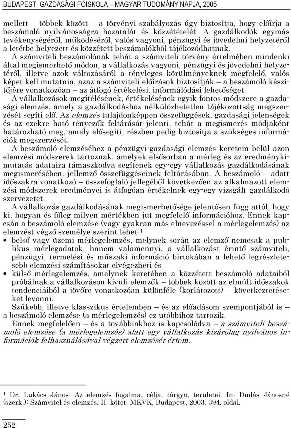 A számviteli beszámolónak tehát a számviteli törvény értelmében mindenki által megismerhetı módon, a vállalkozás vagyoni, pénzügyi és jövedelmi helyzetérıl, illetve azok változásáról a tényleges