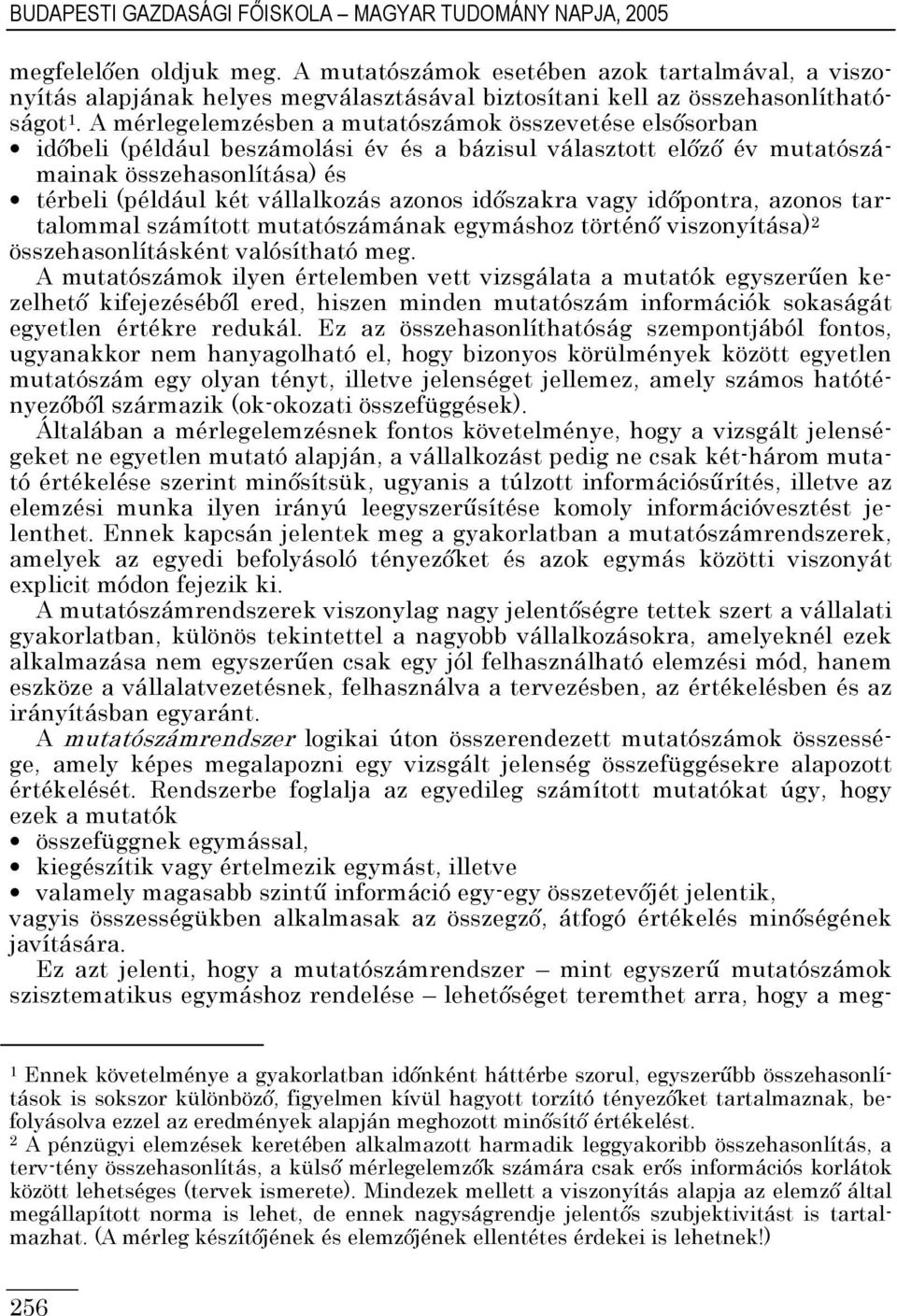 A mérlegelemzésben a mutatószámok összevetése elsısorban idıbeli (például beszámolási év és a bázisul választott elızı év mutatószámainak összehasonlítása) és térbeli (például két vállalkozás azonos