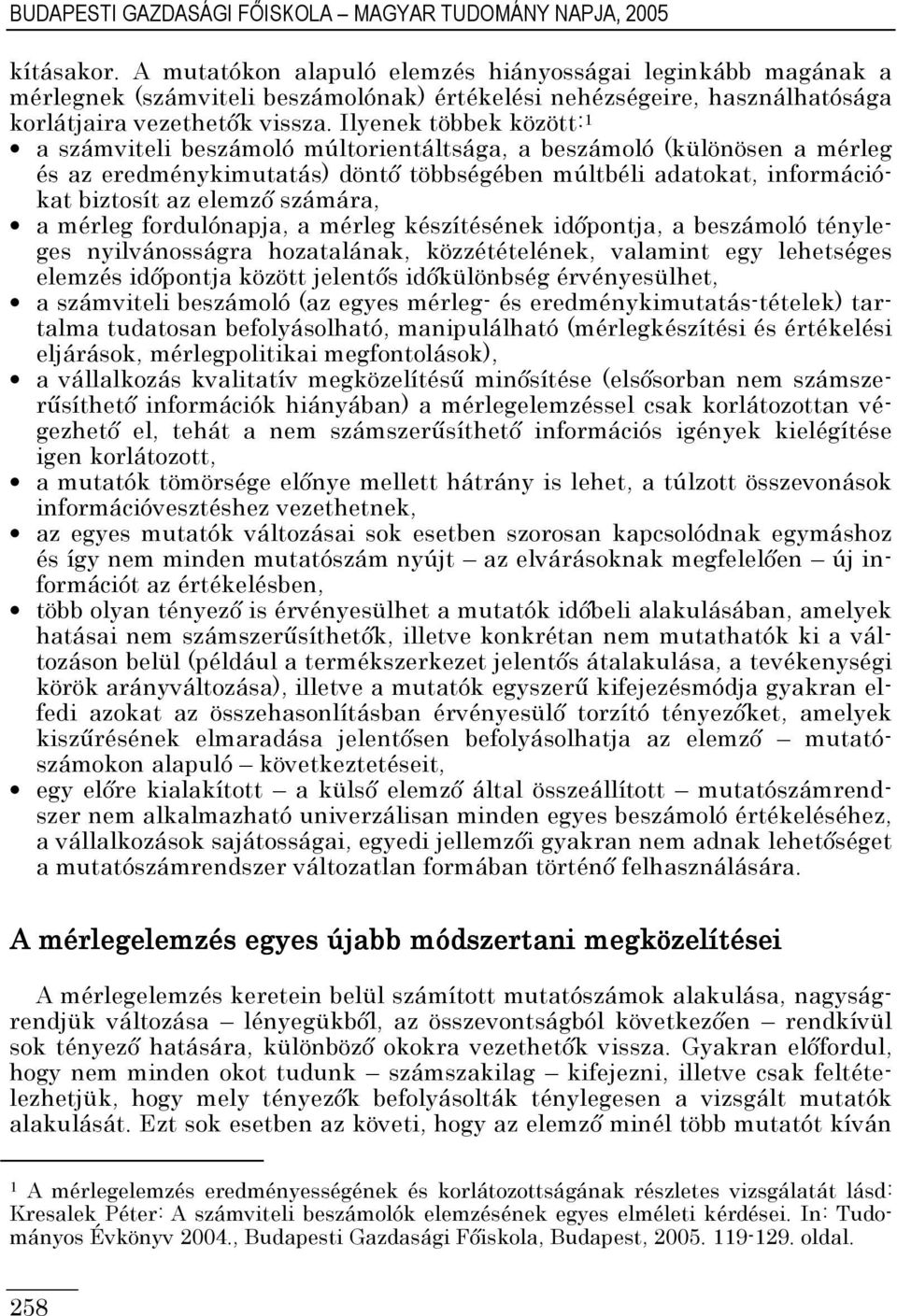 Ilyenek többek között: a számviteli beszámoló múltorientáltsága, a beszámoló (különösen a mérleg és az eredménykimutatás) döntı többségében múltbéli adatokat, információkat biztosít az elemzı