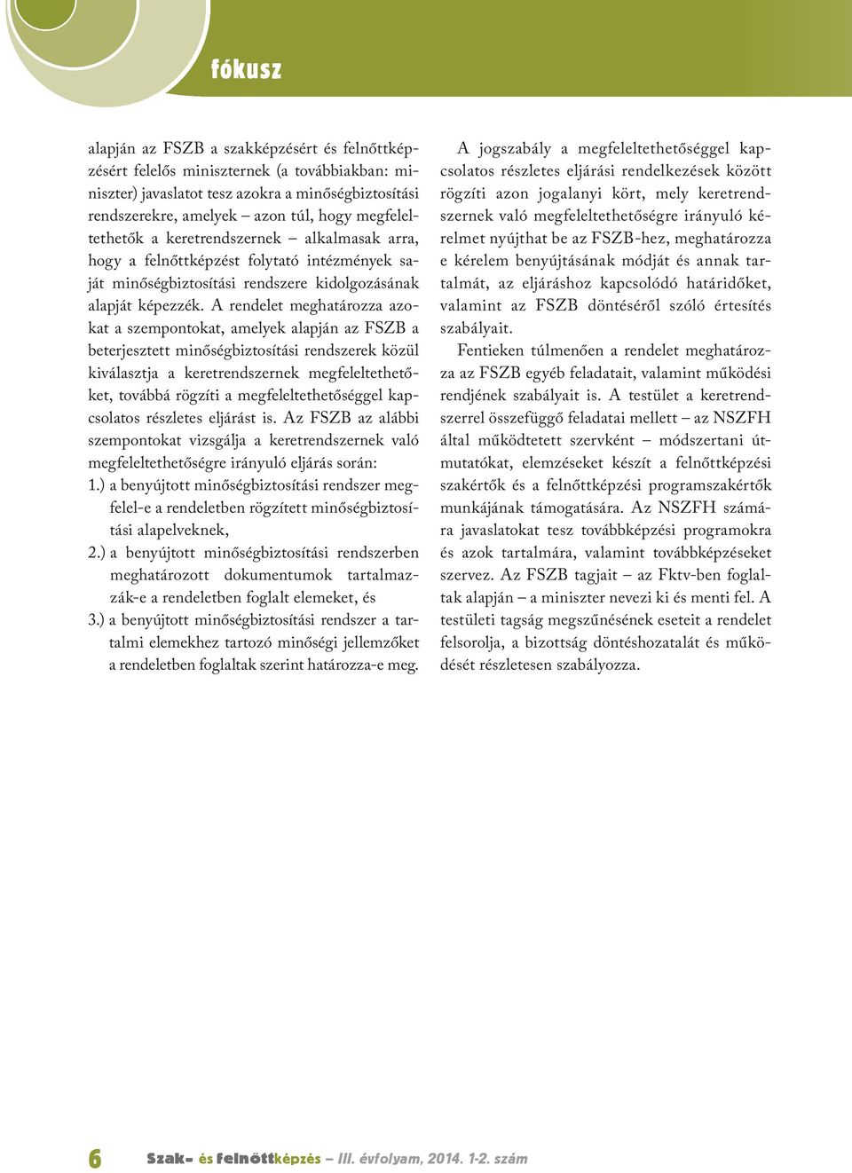 A rendelet meghatározza azokat a szempontokat, amelyek alapján az FSZB a beterjesztett minőségbiztosítási rendszerek közül kiválasztja a keretrendszernek megfeleltethetőket, továbbá rögzíti a