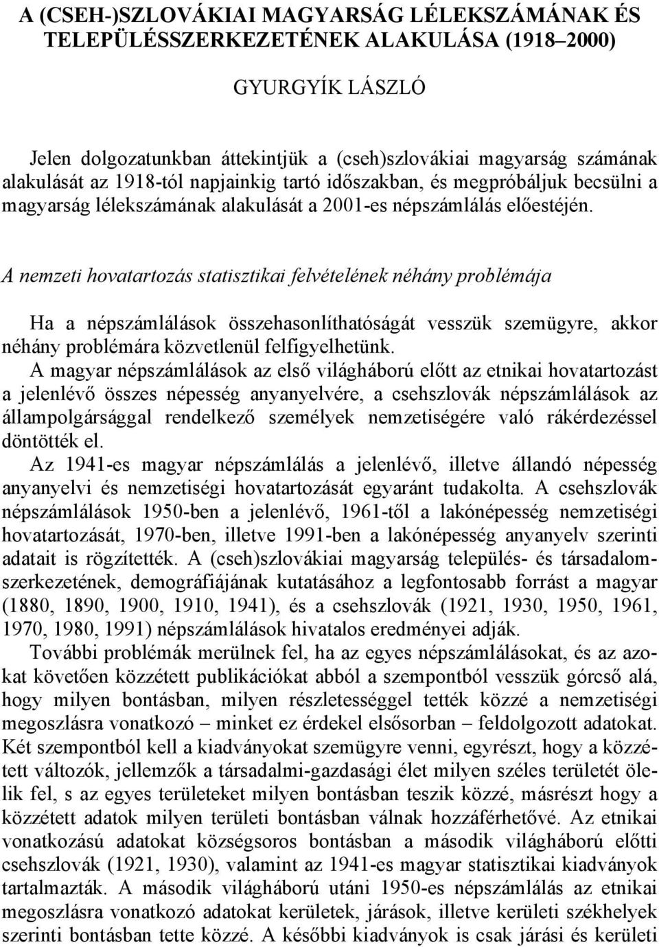 A nemzeti hovatartozás statisztikai felvételének néhány problémája Ha a népszámlálások összehasonlíthatóságát vesszük szemügyre, akkor néhány problémára közvetlenül felfigyelhetünk.