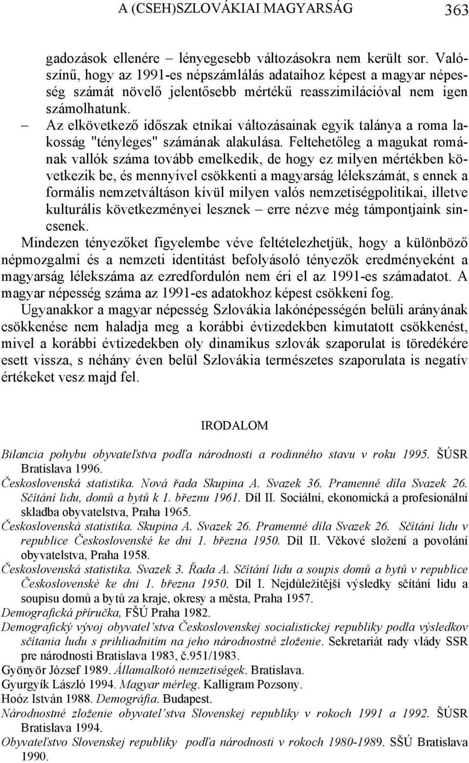 Az elkövetkező időszak etnikai változásainak egyik talánya a roma lakosság "tényleges" számának alakulása.