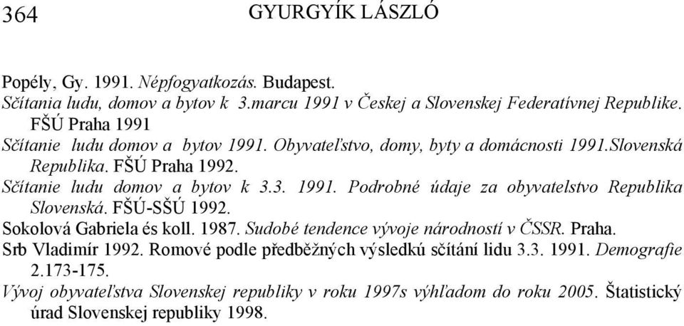 FŠÚ-SŠÚ 1992. Sokolová Gabriela és koll. 1987. Sudobé tendence vývoje národností v ČSSR. Praha. Srb Vladimír 1992. Romové podle předběžných výsledkú sčítání lidu 3.3. 1991.