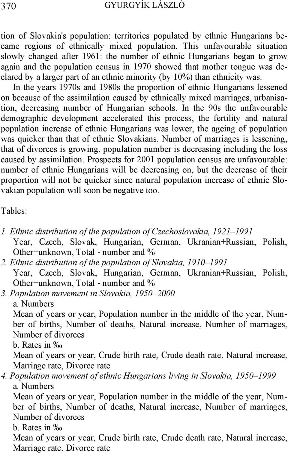 an ethnic minority (by 10%) than ethnicity was.