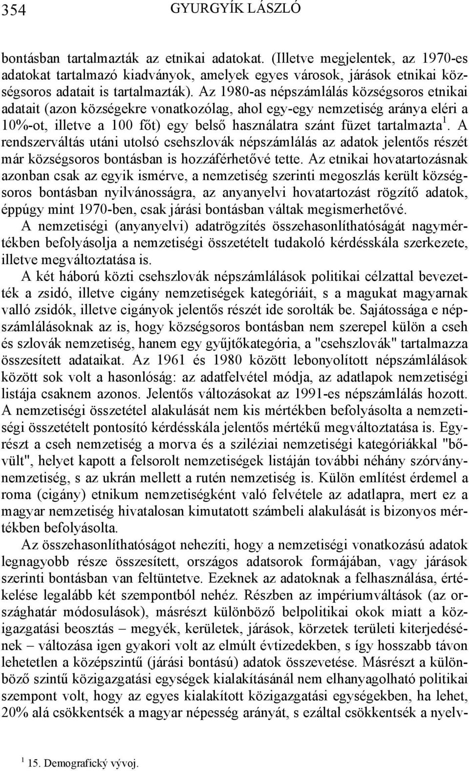 Az 1980-as népszámlálás községsoros etnikai adatait (azon községekre vonatkozólag, ahol egy-egy nemzetiség aránya eléri a 10%-ot, illetve a 100 főt) egy belső használatra szánt füzet tartalmazta 1.