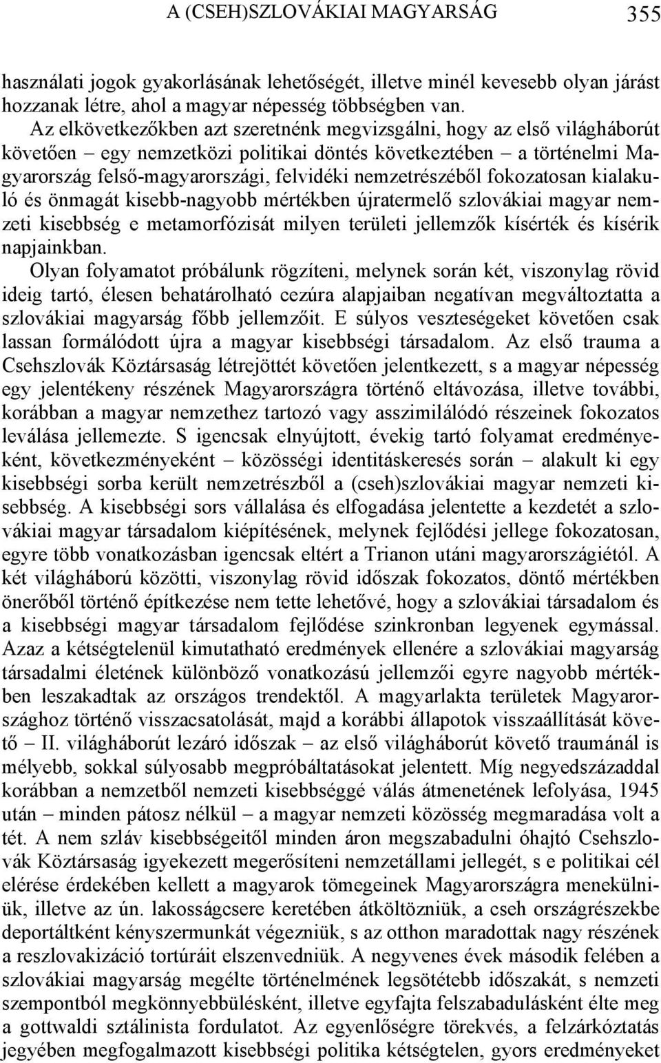 nemzetrészéből fokozatosan kialakuló és önmagát kisebb-nagyobb mértékben újratermelő szlovákiai magyar nemzeti kisebbség e metamorfózisát milyen területi jellemzők kísérték és kísérik napjainkban.