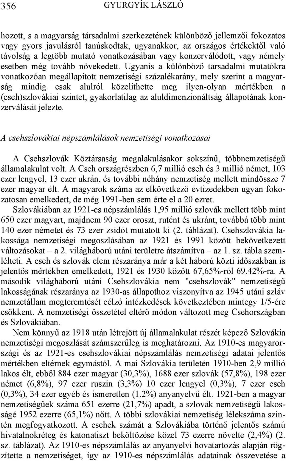 Ugyanis a különböző társadalmi mutatókra vonatkozóan megállapított nemzetiségi százalékarány, mely szerint a magyarság mindig csak alulról közelíthette meg ilyen-olyan mértékben a (cseh)szlovákiai