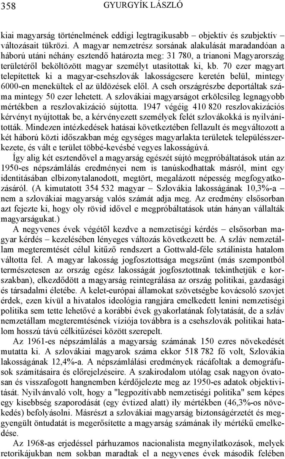 70 ezer magyart telepítettek ki a magyar-csehszlovák lakosságcsere keretén belül, mintegy 6000-en menekültek el az üldözések elől. A cseh országrészbe deportáltak mintegy 50 ezer lehetett.