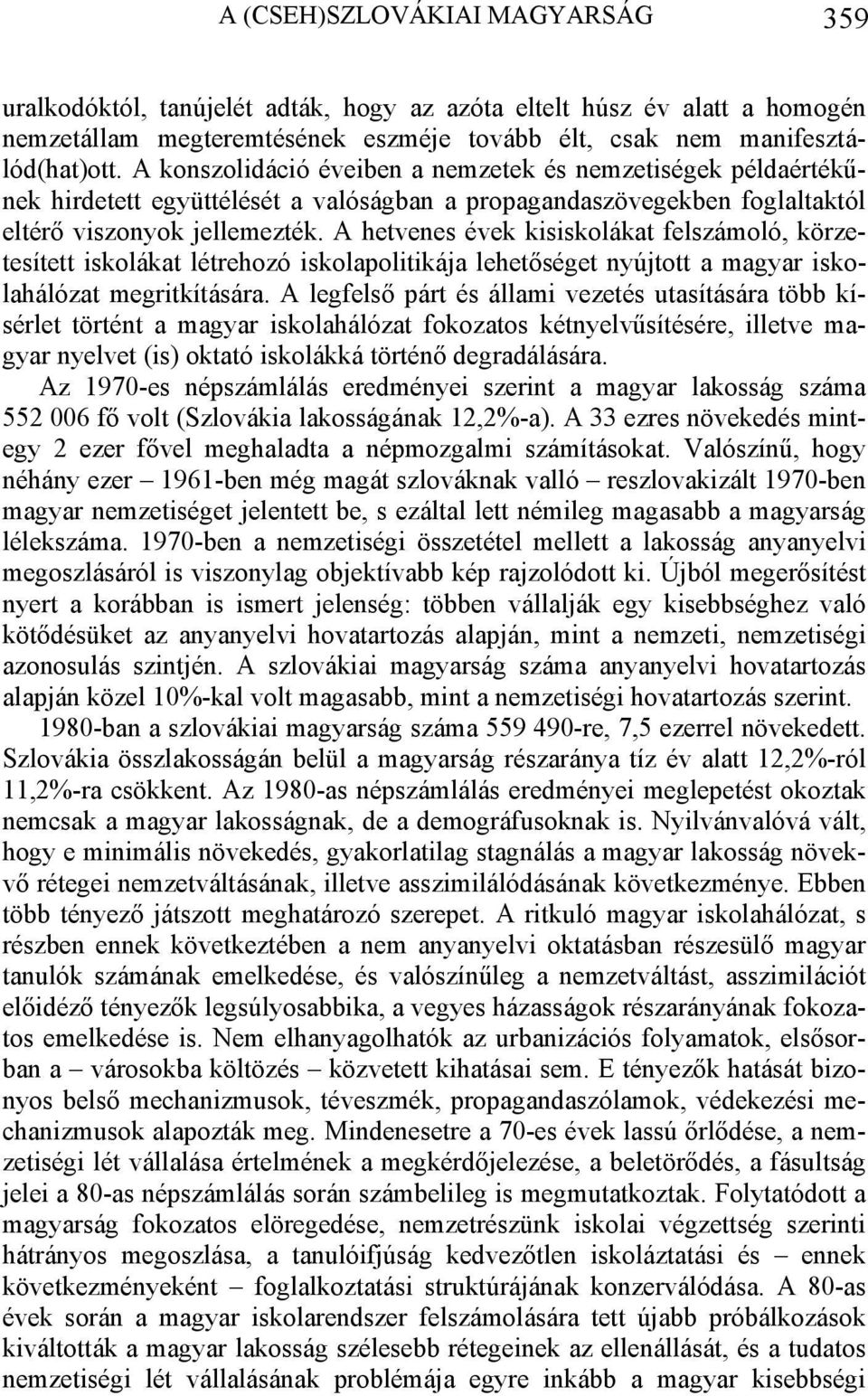 A hetvenes évek kisiskolákat felszámoló, körzetesített iskolákat létrehozó iskolapolitikája lehetőséget nyújtott a magyar iskolahálózat megritkítására.