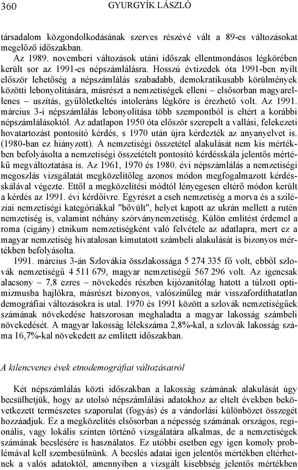 Hosszú évtizedek óta 1991-ben nyílt először lehetőség a népszámlálás szabadabb, demokratikusabb körülmények közötti lebonyolítására, másrészt a nemzetiségek elleni elsősorban magyarellenes uszítás,