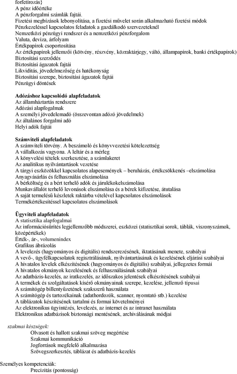 pénzforgalom Valuta, deviza, árfolyam Értékpapírok csoportosítása Az értékpapírok jellemzői (kötvény, részvény, közraktárjegy, váltó, állampapírok, banki értékpapírok) Biztosítási szerződés