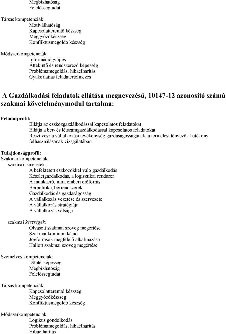 Ellátja az eszközgazdálkodással kapcsolatos feladatokat Ellátja a bér- és létszámgazdálkodással kapcsolatos feladatokat Részt vesz a vállalkozási tevékenység gazdaságosságának, a termelési tényezők