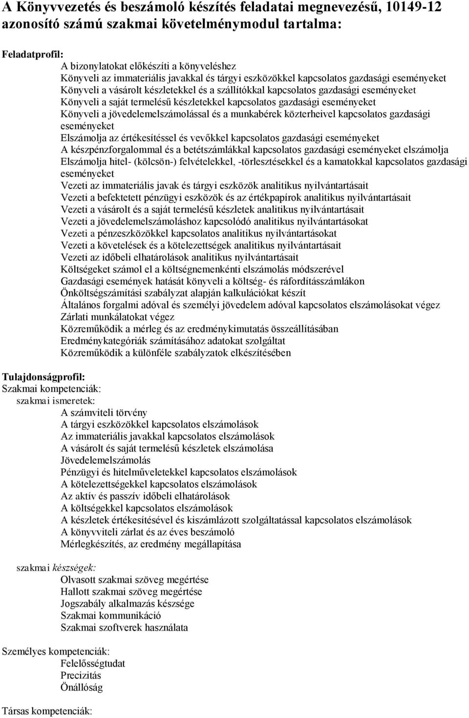 készletekkel kapcsolatos gazdasági eseményeket Könyveli a jövedelemelszámolással és a munkabérek közterheivel kapcsolatos gazdasági eseményeket Elszámolja az értékesítéssel és vevőkkel kapcsolatos