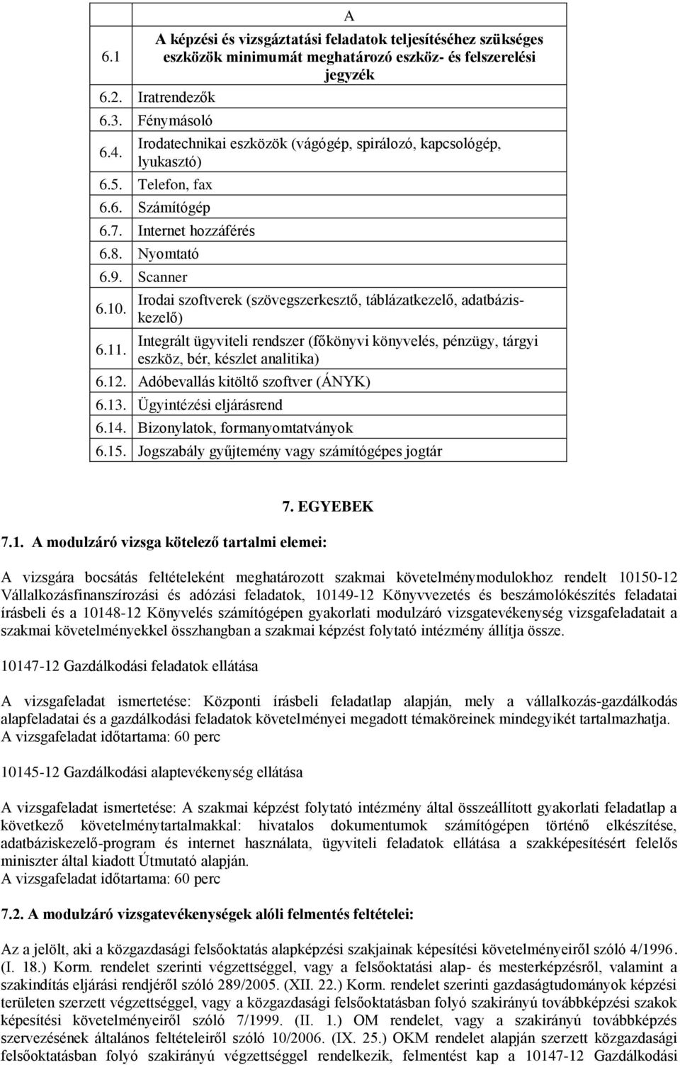 Irodai szoftverek (szövegszerkesztő, táblázatkezelő, adatbáziskezelő) Integrált ügyviteli rendszer (főkönyvi könyvelés, pénzügy, tárgyi eszköz, bér, készlet analitika) 6.12.