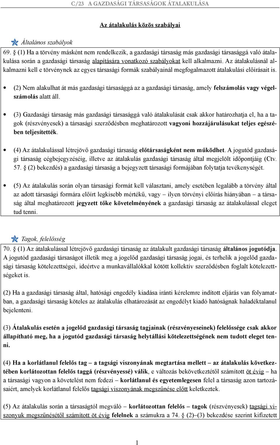 Az átalakulásnál alkalmazni kell e törvénynek az egyes társasági formák szabályainál megfogalmazott átalakulási előírásait is.