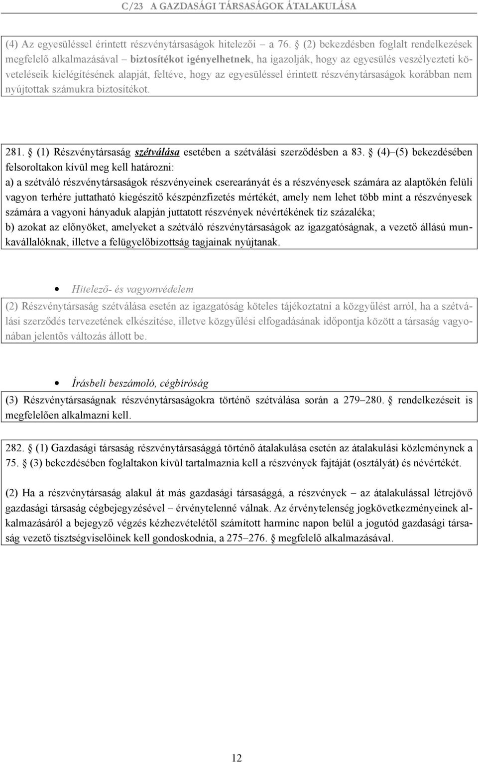 egyesüléssel érintett részvénytársaságok korábban nem nyújtottak számukra biztosítékot. 281. (1) Részvénytársaság szétválása esetében a szétválási szerződésben a 83.