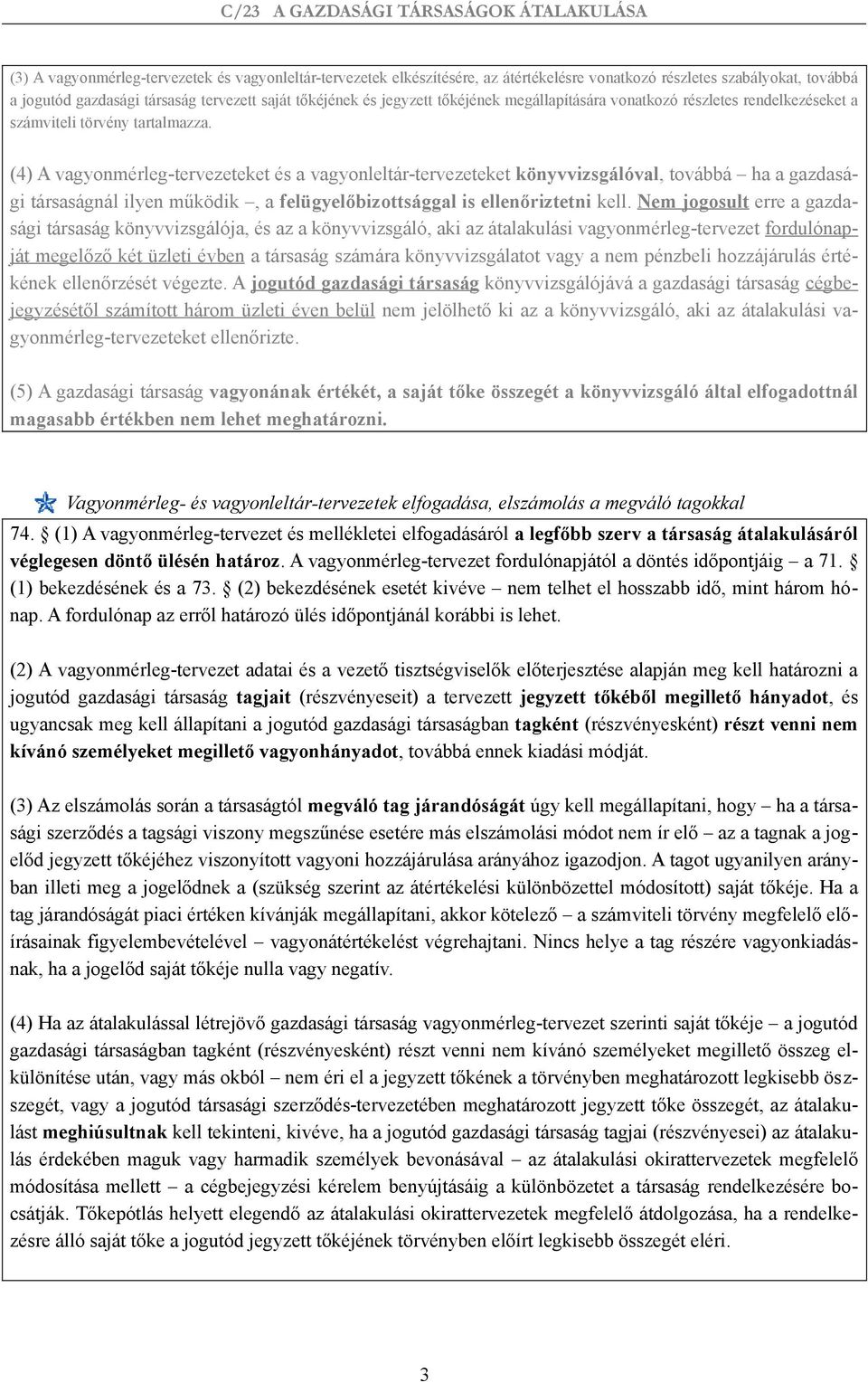 (4) A vagyonmérleg-tervezeteket és a vagyonleltár-tervezeteket könyvvizsgálóval, továbbá ha a gazdasági társaságnál ilyen működik, a felügyelőbizottsággal is ellenőriztetni kell.