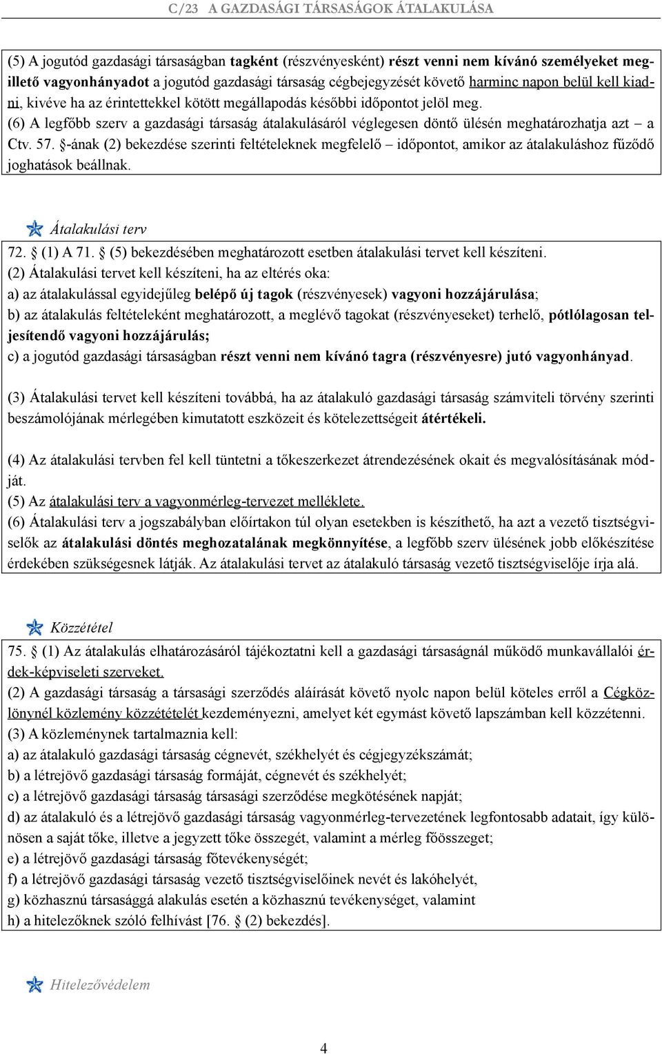 -ának (2) bekezdése szerinti feltételeknek megfelelő időpontot, amikor az átalakuláshoz fűződő joghatások beállnak. Átalakulási terv 72. (1) A 71.