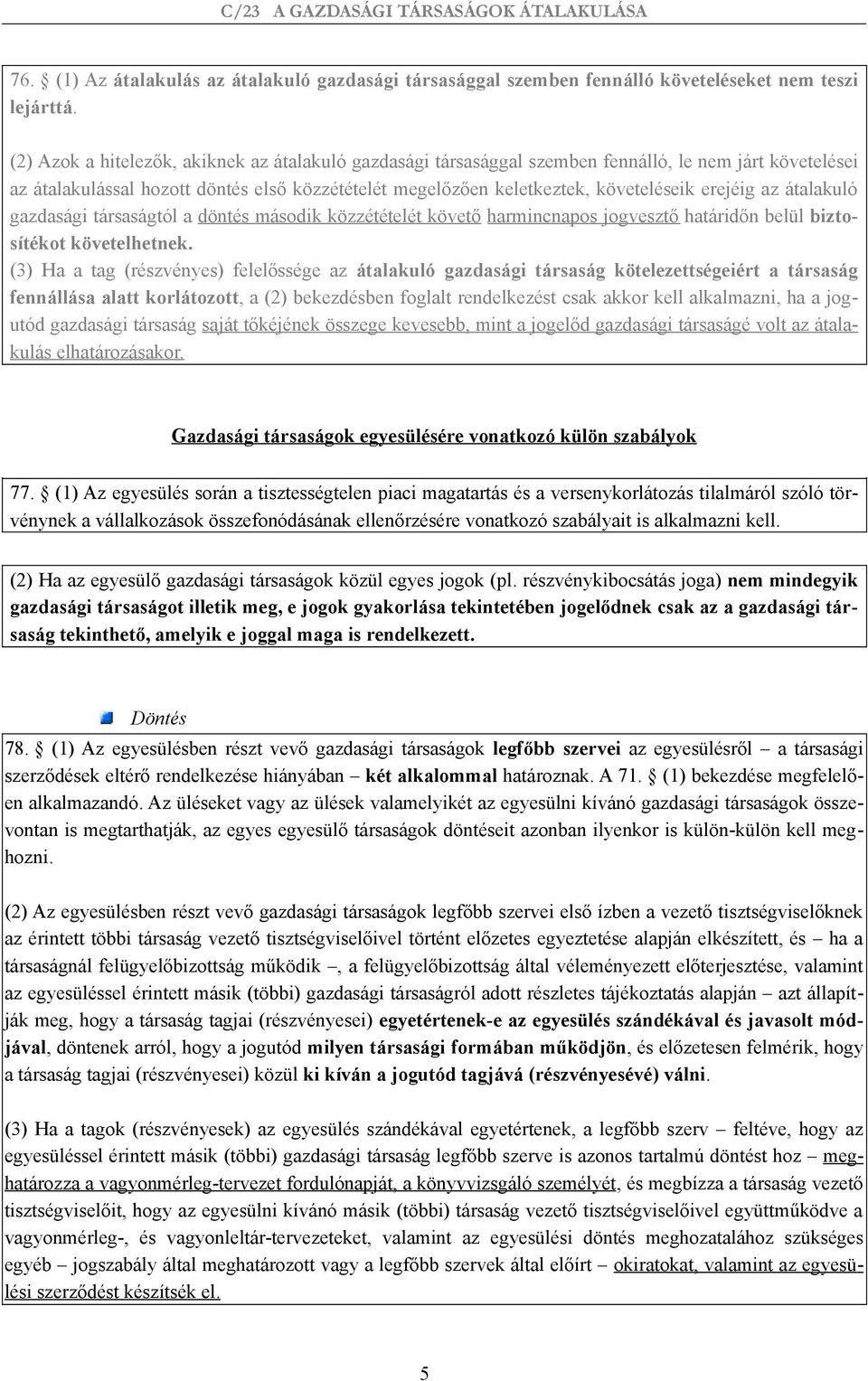 erejéig az átalakuló gazdasági társaságtól a döntés második közzétételét követő harmincnapos jogvesztő határidőn belül biztosítékot követelhetnek.