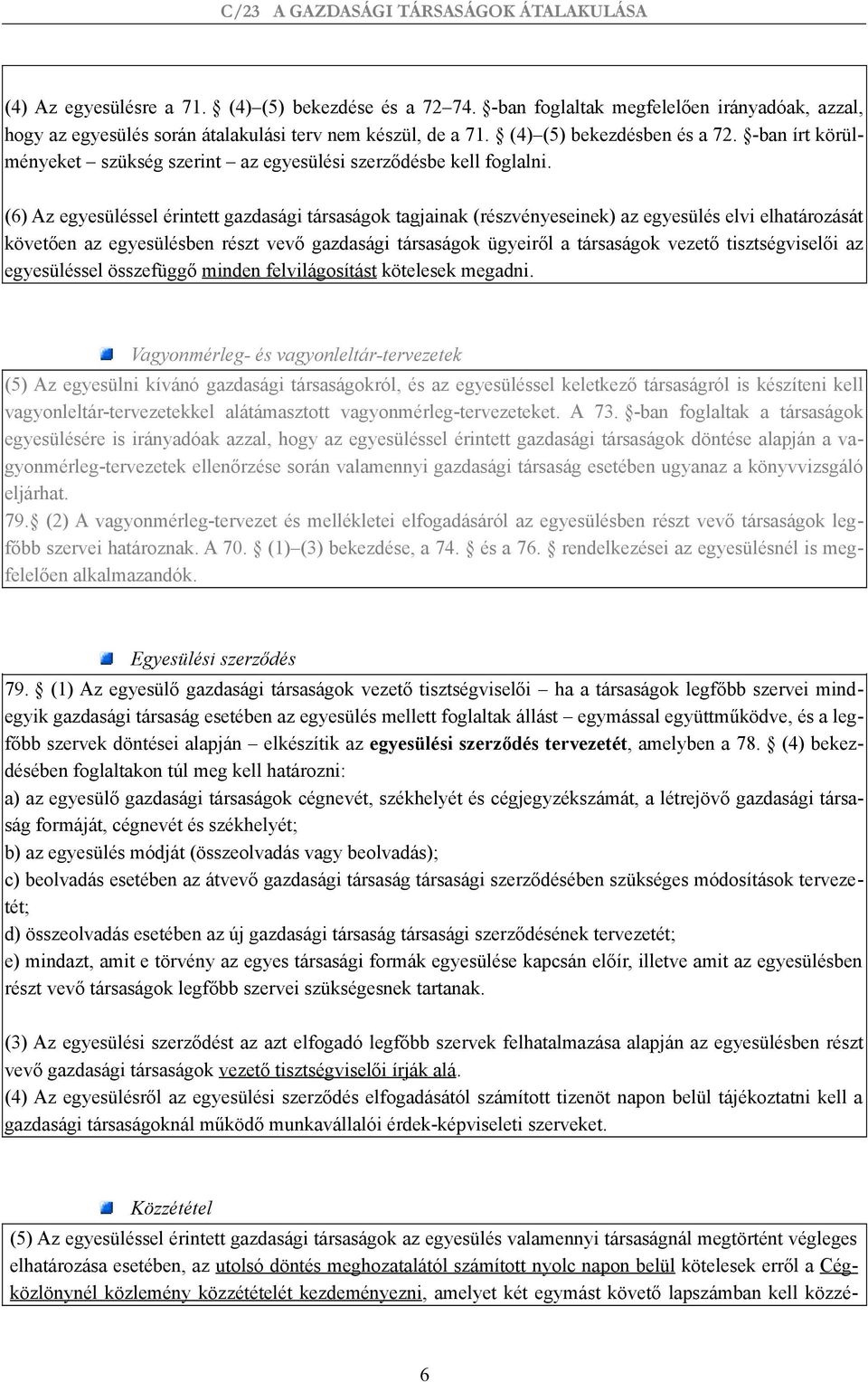 (6) Az egyesüléssel érintett gazdasági társaságok tagjainak (részvényeseinek) az egyesülés elvi elhatározását követően az egyesülésben részt vevő gazdasági társaságok ügyeiről a társaságok vezető