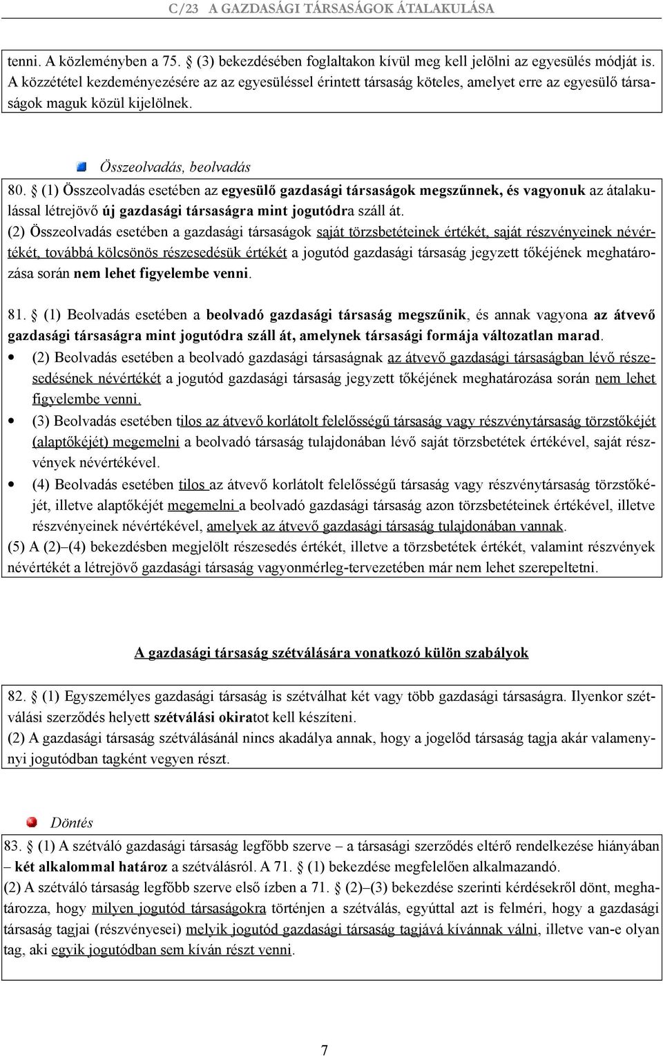 (1) Összeolvadás esetében az egyesülő gazdasági társaságok megszűnnek, és vagyonuk az átalakulással létrejövő új gazdasági társaságra mint jogutódra száll át.