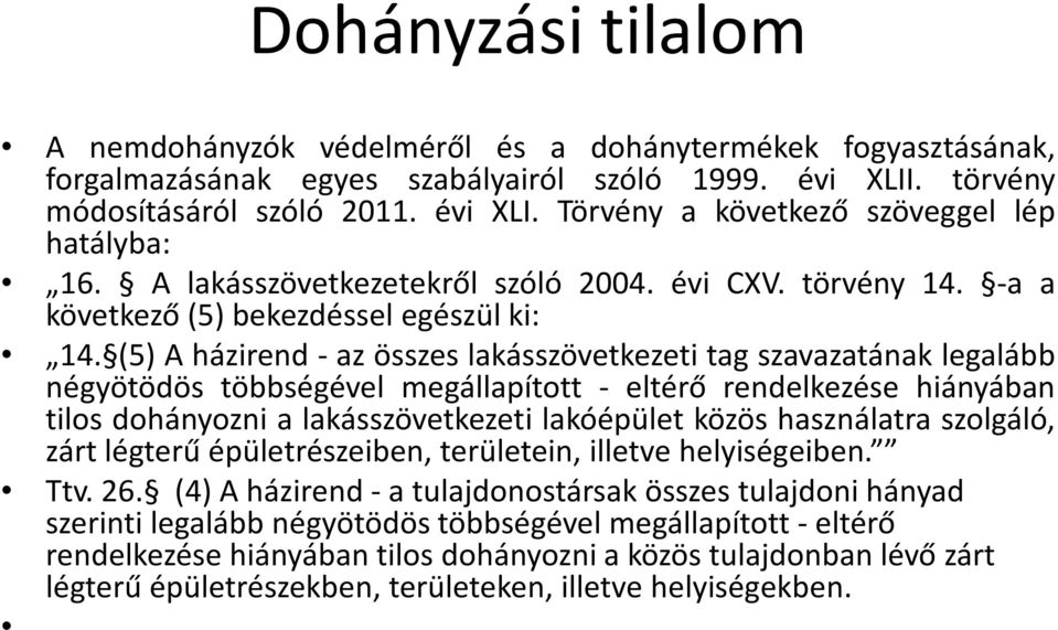 (5) A házirend - az összes lakásszövetkezeti tag szavazatának legalább négyötödös többségével megállapított - eltérő rendelkezése hiányában tilos dohányozni a lakásszövetkezeti lakóépület közös