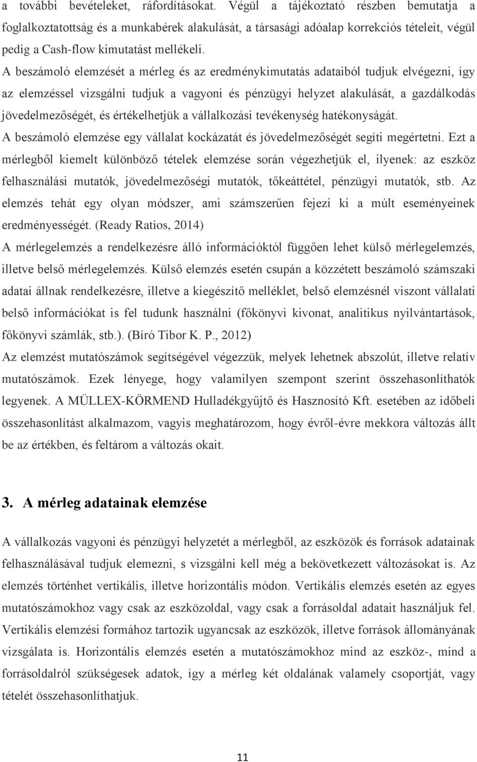 A beszámoló elemzését a mérleg és az eredménykimutatás adataiból tudjuk elvégezni, így az elemzéssel vizsgálni tudjuk a vagyoni és pénzügyi helyzet alakulását, a gazdálkodás jövedelmezőségét, és