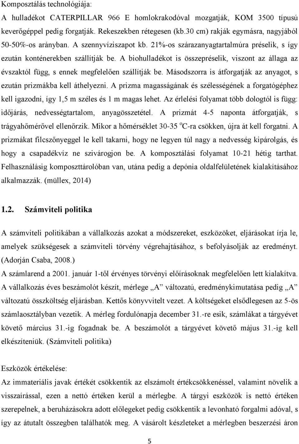 A biohulladékot is összepréselik, viszont az állaga az évszaktól függ, s ennek megfelelően szállítják be. Másodszorra is átforgatják az anyagot, s ezután prizmákba kell áthelyezni.