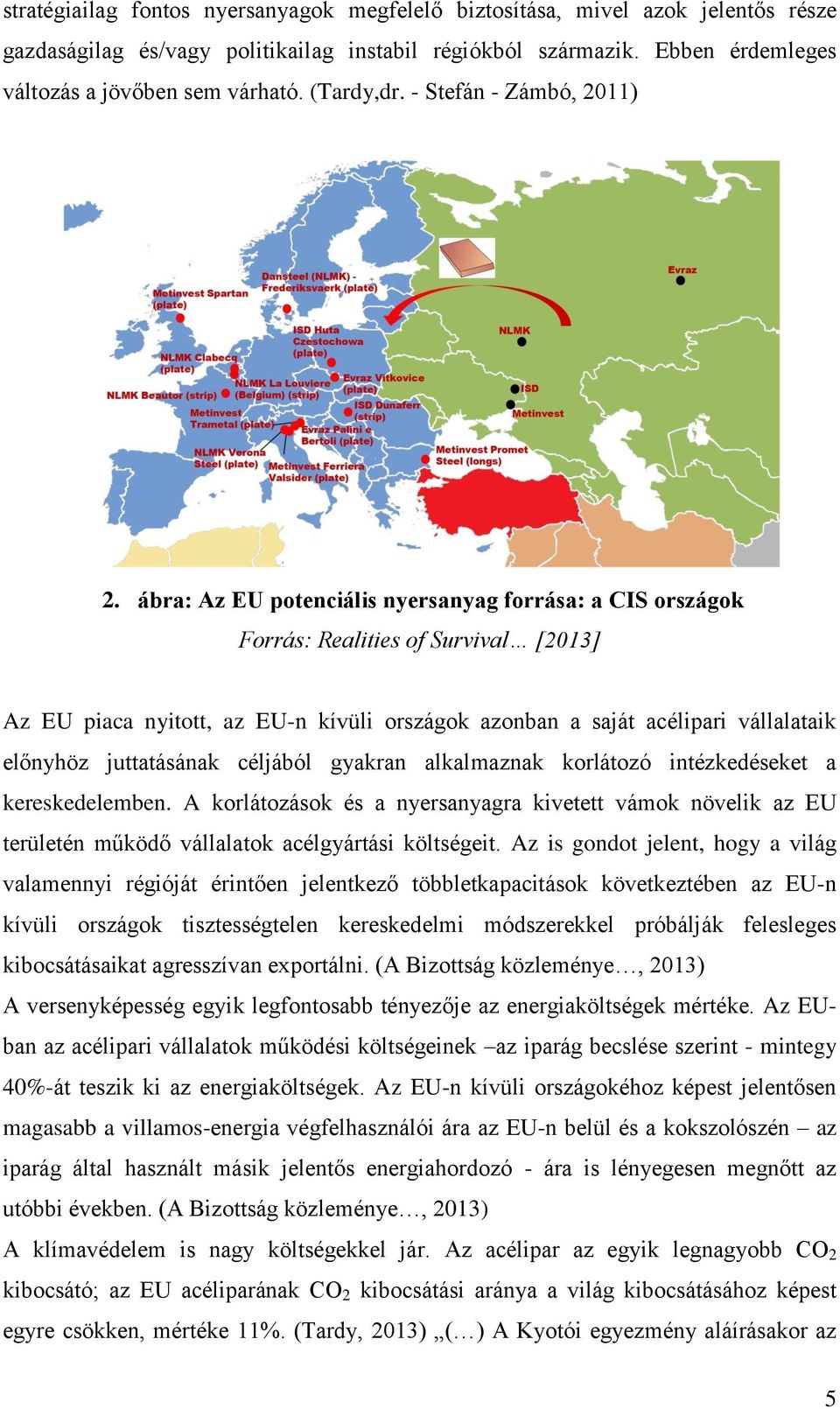 ábra: Az EU potenciális nyersanyag forrása: a CIS országok Forrás: Realities of Survival [2013] Az EU piaca nyitott, az EU-n kívüli országok azonban a saját acélipari vállalataik előnyhöz