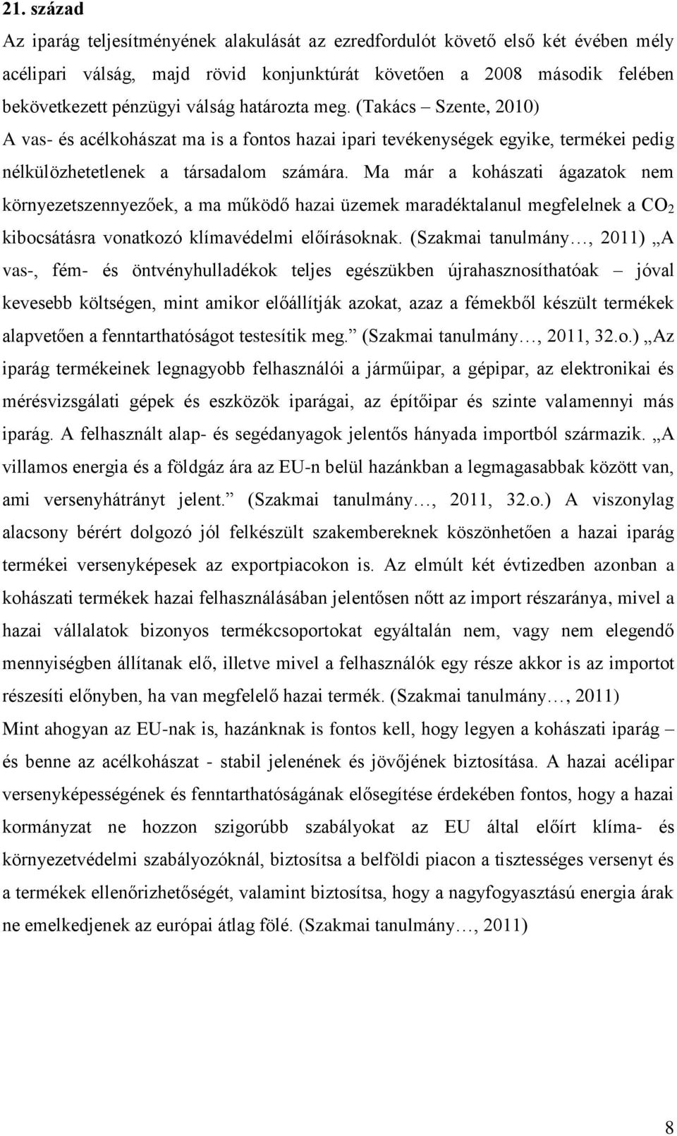 Ma már a kohászati ágazatok nem környezetszennyezőek, a ma működő hazai üzemek maradéktalanul megfelelnek a CO 2 kibocsátásra vonatkozó klímavédelmi előírásoknak.