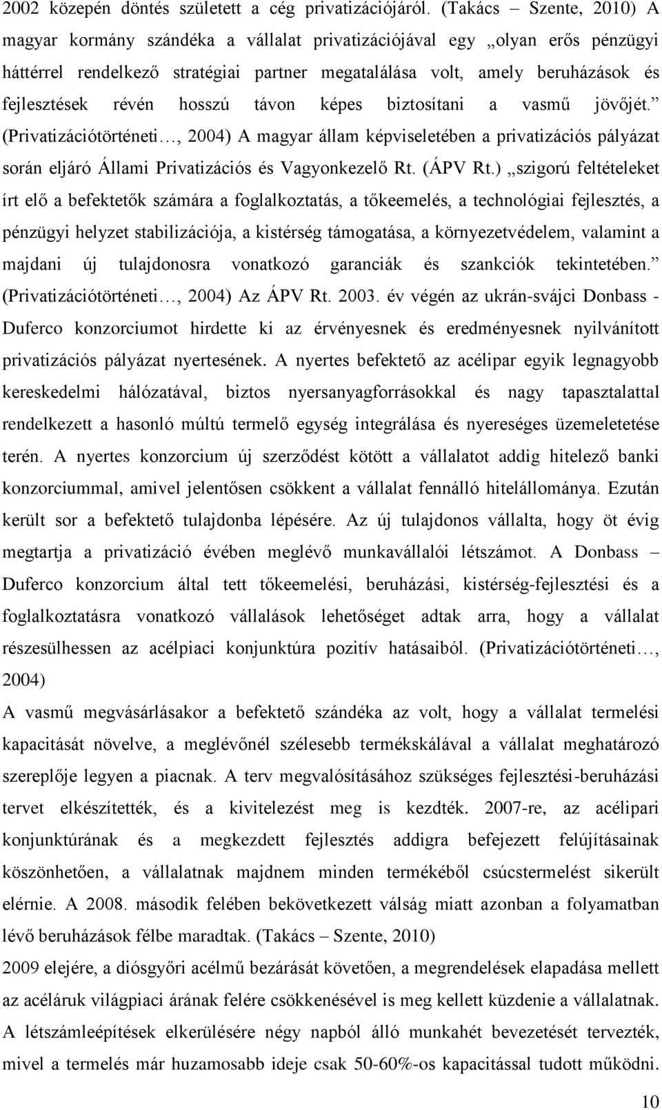 hosszú távon képes biztosítani a vasmű jövőjét. (Privatizációtörténeti, 2004) A magyar állam képviseletében a privatizációs pályázat során eljáró Állami Privatizációs és Vagyonkezelő Rt. (ÁPV Rt.