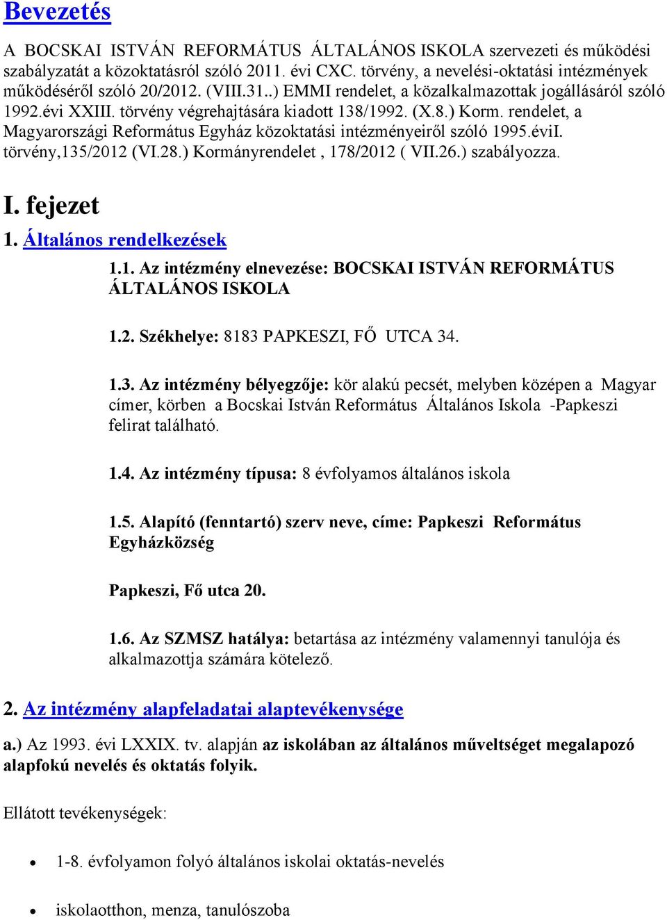 rendelet, a Magyarországi Református Egyház közoktatási intézményeiről szóló 1995.éviI. törvény,135/2012 (VI.28.) Kormányrendelet, 178/2012 ( VII.26.) szabályozza. I. fejezet 1.