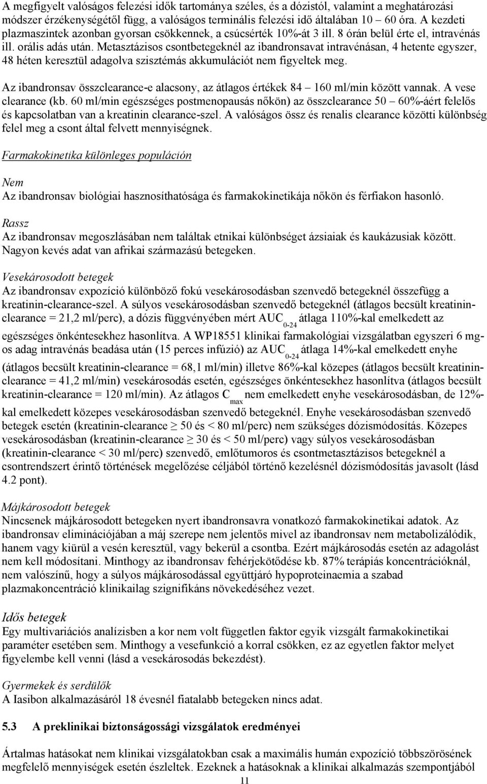 Metasztázisos csontbetegeknél az ibandronsavat intravénásan, 4 hetente egyszer, 48 héten keresztül adagolva szisztémás akkumulációt nem figyeltek meg.