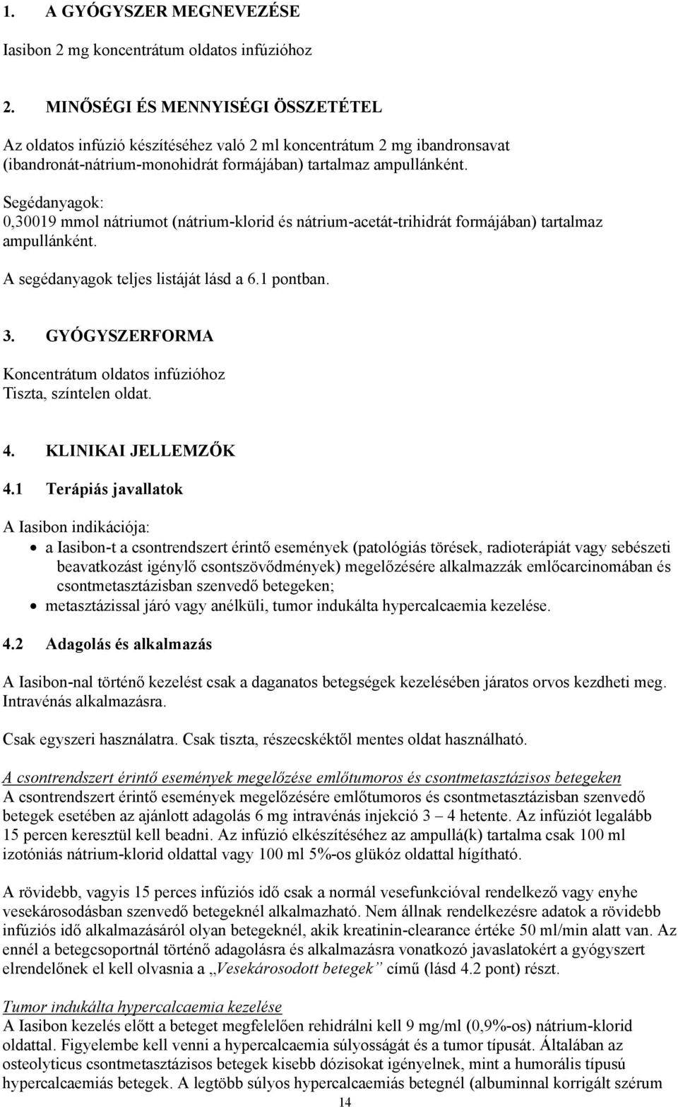 Segédanyagok: 0,30019 mmol nátriumot (nátrium-klorid és nátrium-acetát-trihidrát formájában) tartalmaz ampullánként. A segédanyagok teljes listáját lásd a 6.1 pontban. 3.