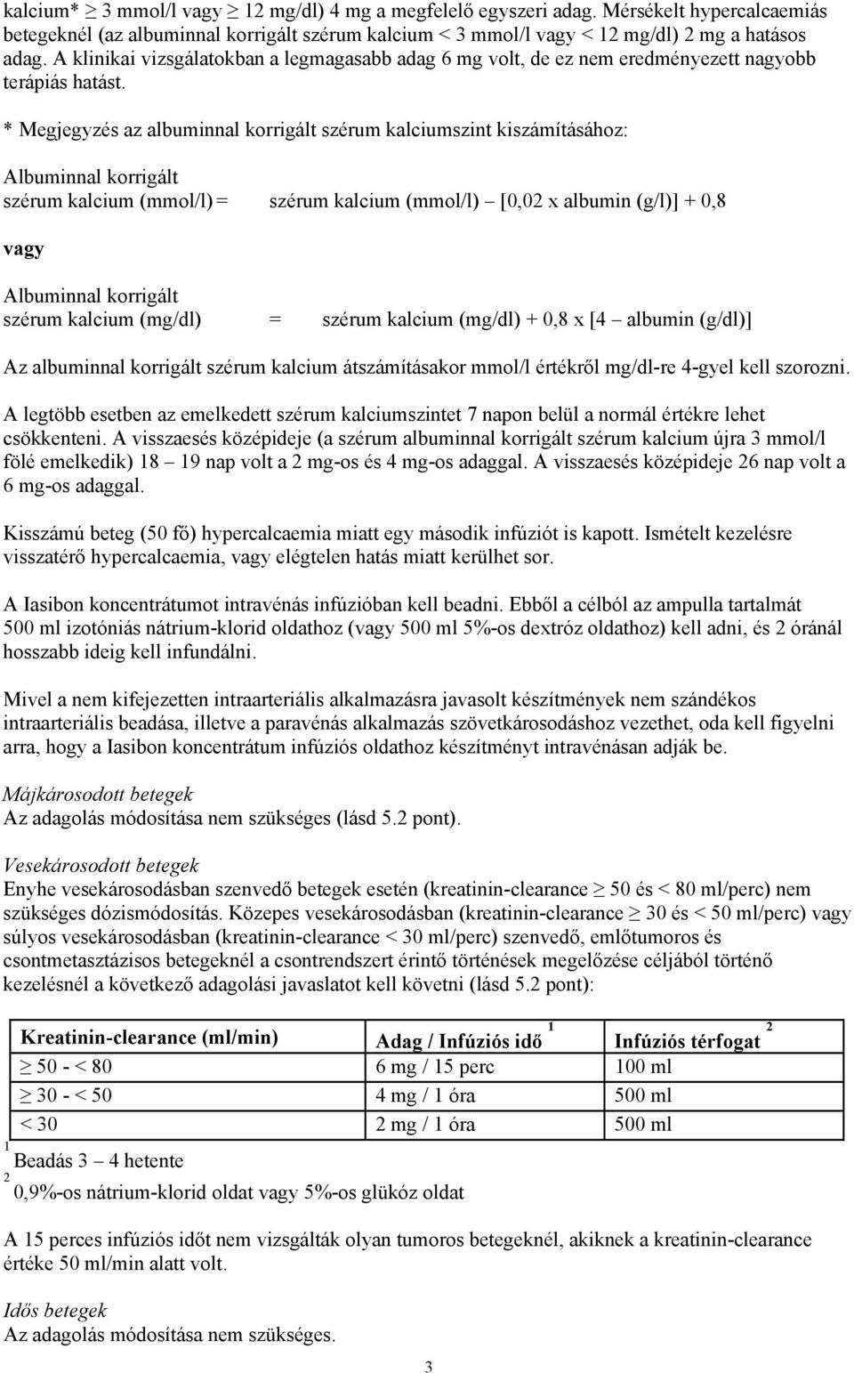 * Megjegyzés az albuminnal korrigált szérum kalciumszint kiszámításához: Albuminnal korrigált szérum kalcium (mmol/l) = szérum kalcium (mmol/l) [0,02 x albumin (g/l)] + 0,8 vagy Albuminnal korrigált