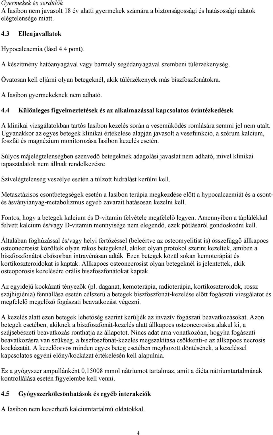 4 Különleges figyelmeztetések és az alkalmazással kapcsolatos óvintézkedések A klinikai vizsgálatokban tartós Iasibon kezelés során a veseműködés romlására semmi jel nem utalt.