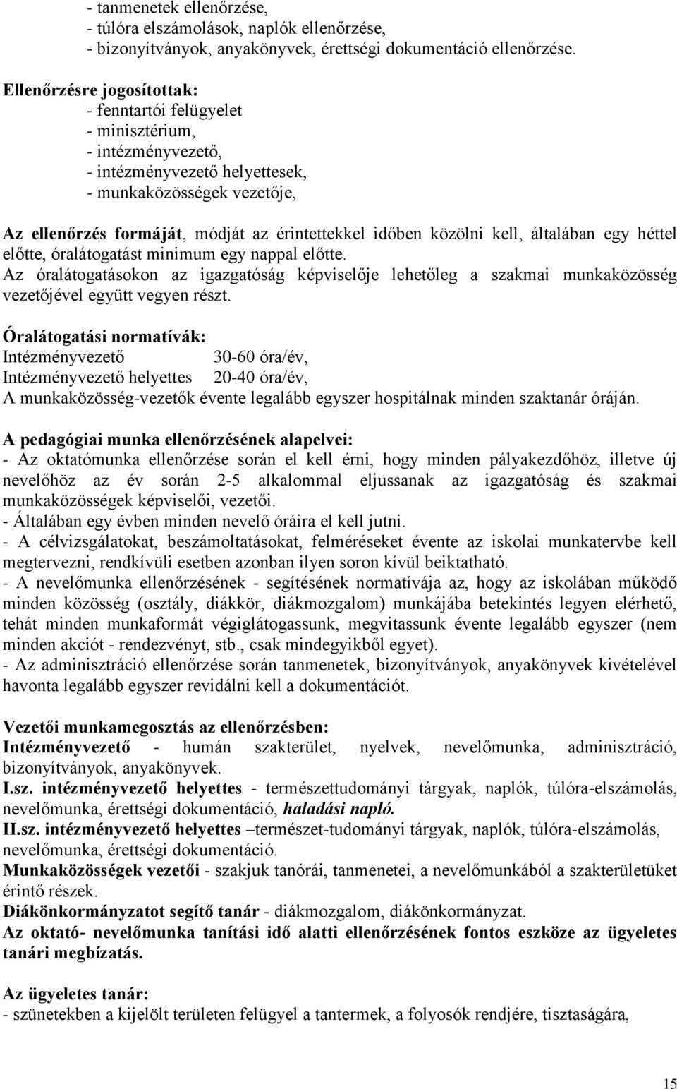 közölni kell, általában egy héttel előtte, óralátogatást minimum egy nappal előtte. Az óralátogatásokon az igazgatóság képviselője lehetőleg a szakmai munkaközösség vezetőjével együtt vegyen részt.